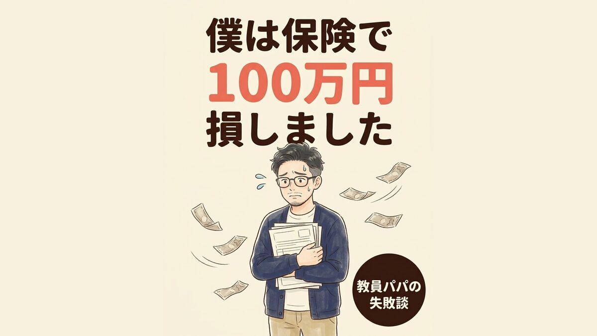 僕は保険で100万円損しました（教員パパの失敗談）